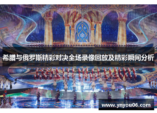 希腊与俄罗斯精彩对决全场录像回放及精彩瞬间分析