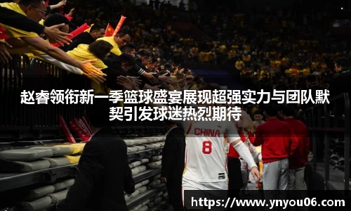 三亿体育赵睿领衔新一季篮球盛宴展现超强实力与团队默契引发球迷热烈期待